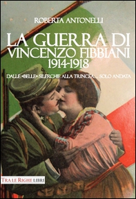 La guerra di Vincenzo Fibbiani (1914-1918). Dalle «belle» silerchie alla trincea... solo andata - Librerie.coop
