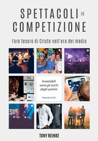 Spettacoli in competizione. Fare tesoro di Cristo nell'era dei media - Librerie.coop