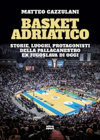 Basket Adriatico. Storie, luoghi, protagonisti della pallacanestro ex jugoslava di oggi - Librerie.coop Basket Adriatico. Storie, luoghi, protagonisti della pallacanestro ex jugoslava di oggi - Librerie.coop