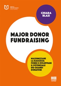 Major donor fundraising. Massimizzare la raccolta fondi e sviluppare il potenziale dei grandi donatori - Librerie.coop