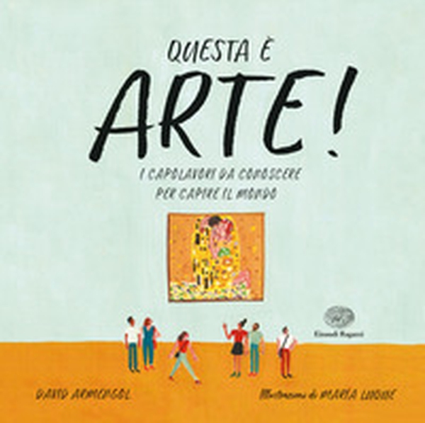 Questa è arte! I capolavori da conoscere per capire il mondo - Librerie.coop Questa è arte! I capolavori da conoscere per capire il mondo - Librerie.coop