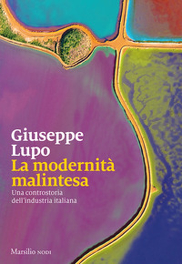 La modernità malintesa. Una controstoria dell'industria italiana - Librerie.coop La modernità malintesa. Una controstoria dell'industria italiana - Librerie.coop