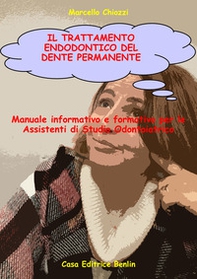 Il trattamento endodontico del dente permanente. Manuale informativo e formativo per le assistenti di studio odontoiatrico - Librerie.coop
