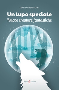 Un lupo speciale. Nuove creature fantastiche - Librerie.coop