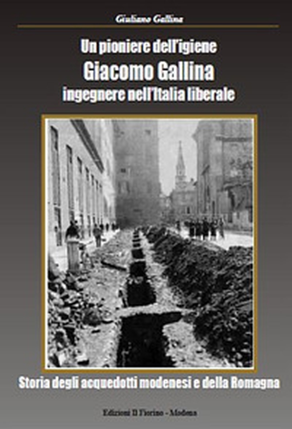 Un pioniere dell'igiene Giacomo Gallina ingegnere nell'Italia liberale. Storia degli acquedotti modenesi e della Romagna - Librerie.coop Un pioniere dell'igiene Giacomo Gallina ingegnere nell'Italia liberale. Storia degli acquedotti modenesi e della Romagna - Librerie.coop