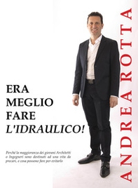 Era meglio fare l'idraulico! Perché la maggioranza dei giovani architetti e ingegneri sono destinati ad una vita da precari, e cosa possono fare per evitarlo - Librerie.coop