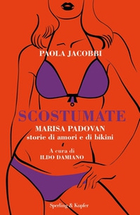 Scostumate. Marisa Padovan. Storie di amori e di bikini - Librerie.coop