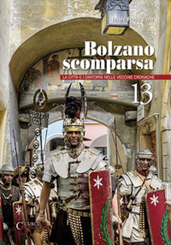Bolzano scomparsa. La città e i dintorni nelle vecchie cronache - Vol. 13 - Librerie.coop Bolzano scomparsa. La città e i dintorni nelle vecchie cronache - Vol. 13 - Librerie.coop