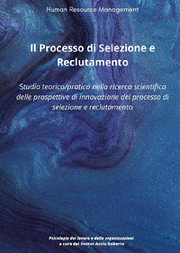 Il processo di selezione e reclutamento. Studio teorico-pratico nella ricerca scientifica delle prospettive di innovazione del processo di selezione e reclutamento - Librerie.coop Il processo di selezione e reclutamento. Studio teorico-pratico nella ricerca scientifica delle prospettive di innovazione del processo di selezione e reclutamento - Librerie.coop