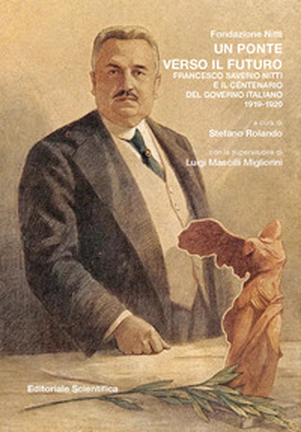 Un ponte verso il futuro. Francesco Saverio Nitti e il centenario del governo italiano 1919-1920 - Librerie.coop Un ponte verso il futuro. Francesco Saverio Nitti e il centenario del governo italiano 1919-1920 - Librerie.coop