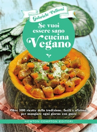 Se vuoi essere sano cucina vegano. Oltre 300 ricette della tradizione, facili e sfiziose, per mangiare ogni giorno con gusto - Librerie.coop