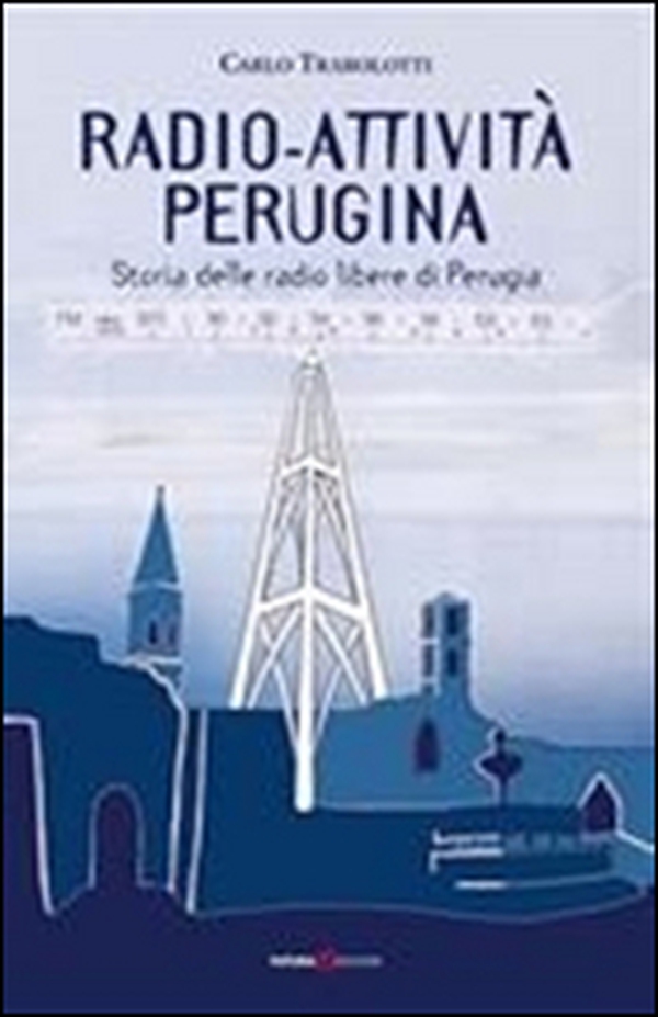 Radio-attività perugina. Storia delle radio libere di Perugia - Librerie.coop Radio-attività perugina. Storia delle radio libere di Perugia - Librerie.coop
