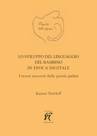 Lo sviluppo del linguaggio del bambino in epoca digitale. I tesori nascosti della parola parlata - Librerie.coop