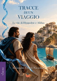 Tracce di un viaggio. Le vite di Hyppolyte e Alithia - Librerie.coop