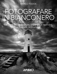 Fotografare in bianconero. Conoscere l'attrezzatura, imparare le tecniche, sviluppare la creatività - Librerie.coop