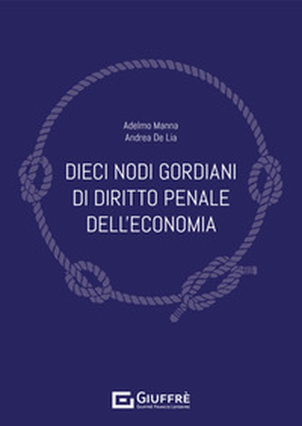 Dieci nodi gordiani di diritto penale dell'economia - Librerie.coop