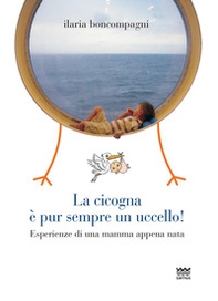 La cicogna è pur sempre un uccello! Esperienze di una mamma appena nata - Librerie.coop