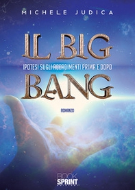 Il Big Bang. Ipotesi sugli accadimenti prima e dopo - Librerie.coop Il Big Bang. Ipotesi sugli accadimenti prima e dopo - Librerie.coop