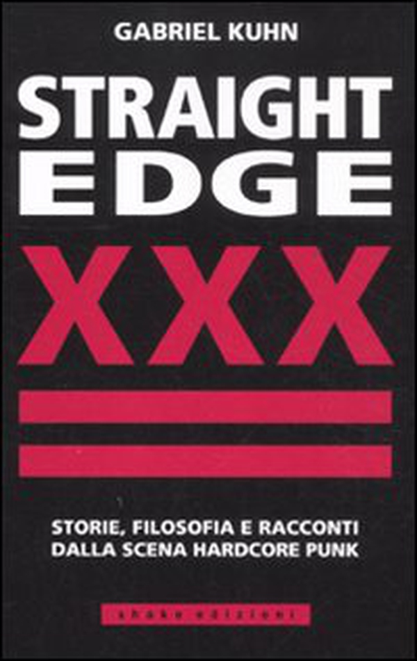 Straight Edge. Storie, filosofia e racconti della scena hardcore punk - Librerie.coop