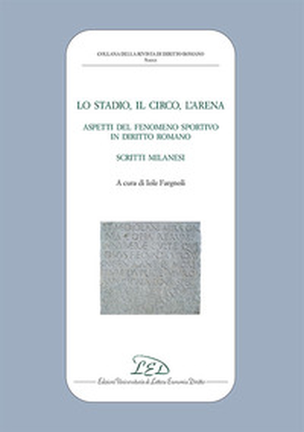 Lo stadio, il circo, l'arena. Aspetti del fenomeno sportivo in diritto romano. Scritti milanesi - Librerie.coop Lo stadio, il circo, l'arena. Aspetti del fenomeno sportivo in diritto romano. Scritti milanesi - Librerie.coop