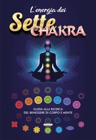 L'energia dei sette chakra. Guida alla ricerca del benessere di corpo e mente - Librerie.coop