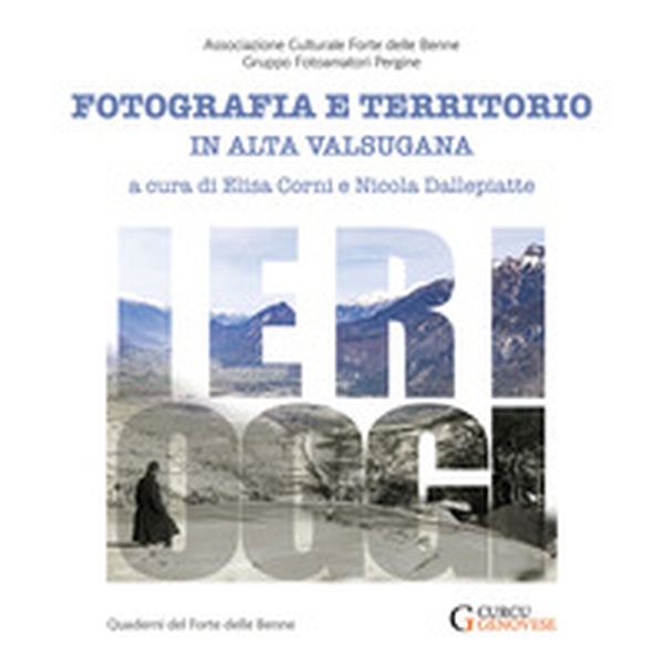 Ieri-oggi. Fotografia e territorio in Alta Valsugana - Librerie.coop Ieri-oggi. Fotografia e territorio in Alta Valsugana - Librerie.coop