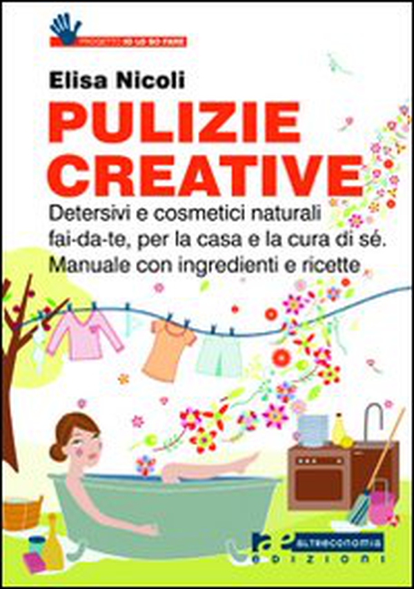 Pulizie creative. Detersivi e cosmetici naturali fai-da-te, per la casa e la cura di sé. Manuale con ingredienti e ricette - Librerie.coop Pulizie creative. Detersivi e cosmetici naturali fai-da-te, per la casa e la cura di sé. Manuale con ingredienti e ricette - Librerie.coop