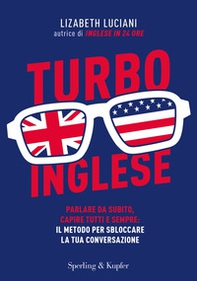Turboinglese. Parlare da subito, capire tutti e sempre: il metodo per sbloccare la tua conversazione - Librerie.coop