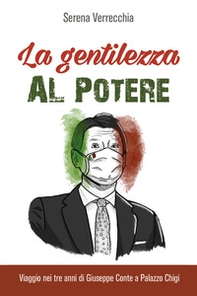 La gentilezza al potere. Viaggio nei tre anni di Giuseppe Conte a Palazzo Chigi - Librerie.coop