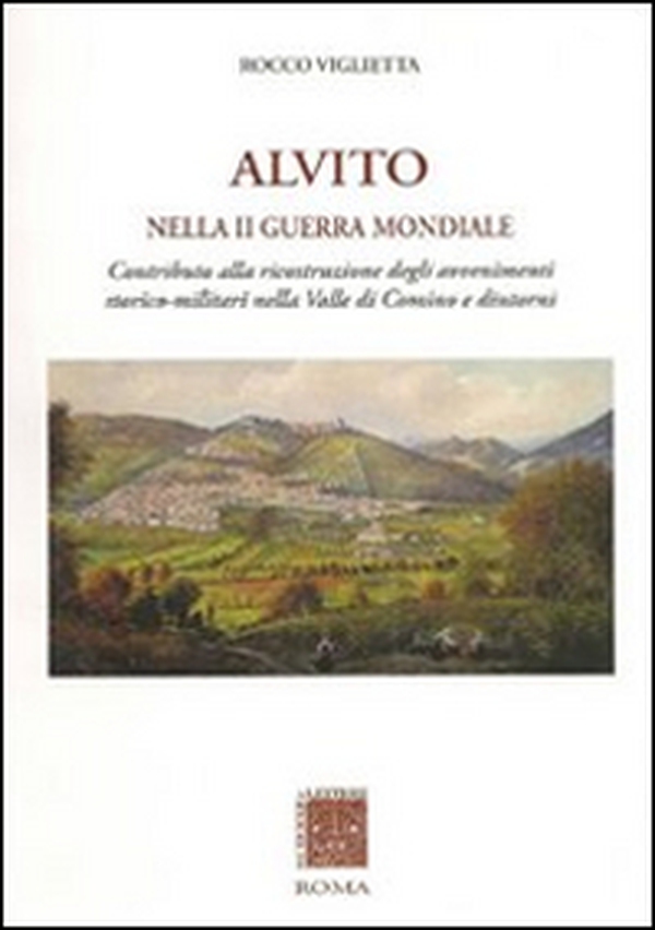 Alvito nella seconda guerra mondiale. Contributo alla ricostruzione degli avvenimenti storico-militari nella valle di Comino e dintorni - Librerie.coop