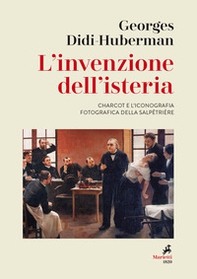 L'invenzione dell'isteria. Charcot e l'iconografia fotografica della Salpêtrière - Librerie.coop