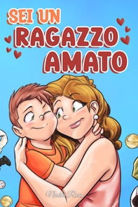 Sei un ragazzo amato. Una raccolta di storie motivazionali sulla famiglia, l'amicizia, l'autostima e l'amore - Librerie.coop