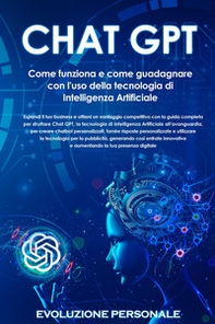 Chat GPT. Come funziona e come guadagnare con l'uso della tecnologia di Intelligenza Artificiale - Librerie.coop