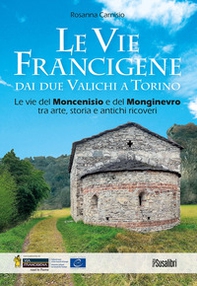 Le vie francigene dai due valichi a Torino. Le vie del Moncenisio e del Monginevro tra arte, storia e antichi ricoveri - Librerie.coop