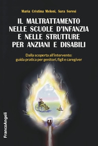 Il maltrattamento nelle scuole d'infanzia e nelle strutture per anziani e disabili. Dalla scoperta all'intervento: guida pratica per genitori, figli e caregiver - Librerie.coop Il maltrattamento nelle scuole d'infanzia e nelle strutture per anziani e disabili. Dalla scoperta all'intervento: guida pratica per genitori, figli e caregiver - Librerie.coop