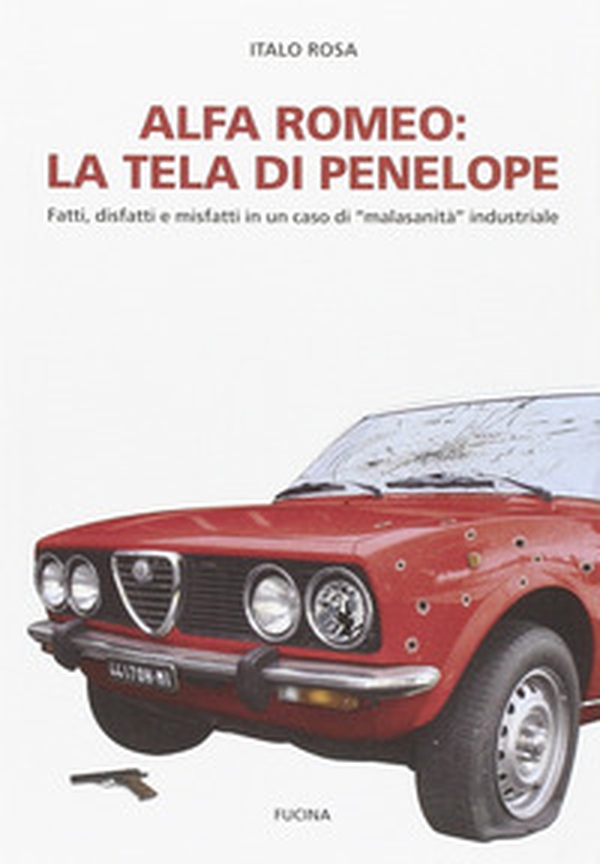 Alfa Romeo. La tela di Penepole. Fatti, disfatti e misfatti in un caso di «malasanità» industriale - Librerie.coop Alfa Romeo. La tela di Penepole. Fatti, disfatti e misfatti in un caso di «malasanità» industriale - Librerie.coop