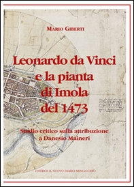 Leonardo da Vinci e la pianta di Imola del 1473. Studio critico sulla attribuzione a Danesio Maineri - Librerie.coop
