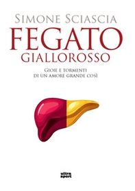 Fegato giallorosso. Gioie e tormenti di un amore grande così - Librerie.coop