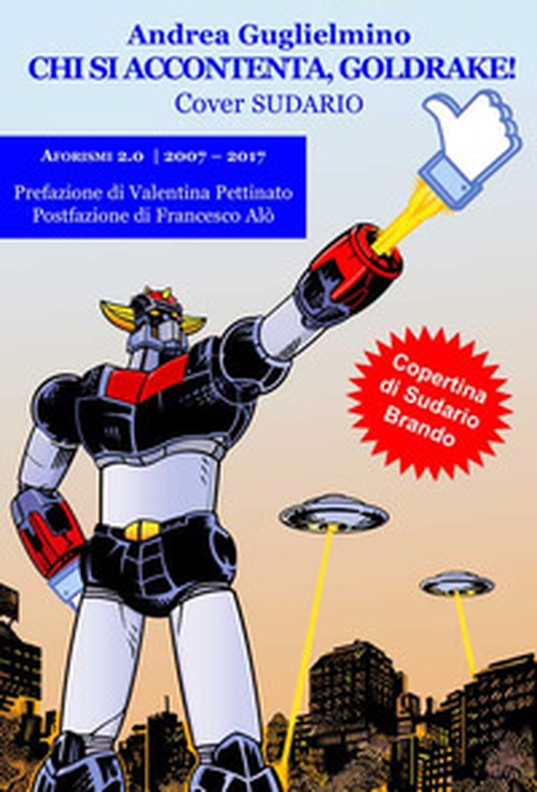 Chi si accontenta, Goldrake! Aforismi 2.0 2007-2017. Sudario - Librerie.coop Chi si accontenta, Goldrake! Aforismi 2.0 2007-2017. Sudario - Librerie.coop