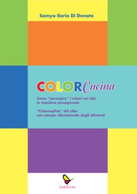 ColorCucina. Come «percepire» i colori nei cibi in maniera consapevole . «Colorsophia» del cibo con campo vibrazionale degli alimenti - Librerie.coop