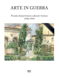 Arte in guerra. Vicende del patrimonio culturale riminese 1940-1945 - Librerie.coop