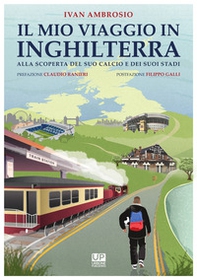 Il mio viaggio in Inghilterra. Alla scoperta del suo calcio e dei suoi stadi - Librerie.coop