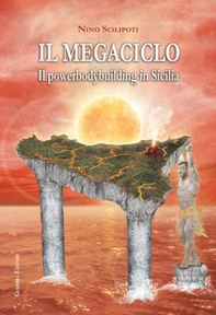 Il megaciclo. Il powerbodybuilding in Sicilia - Librerie.coop