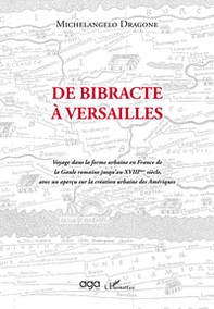 De Bibracte à Versailles. Voyage dans la forme urbaine en France de la Gaule romaine jusqu'au XVIIIème siècle, avec un aperçu sur la création urbaine des Amériques - Librerie.coop
