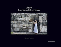 Arzo. La cava del «rosso» - Librerie.coop