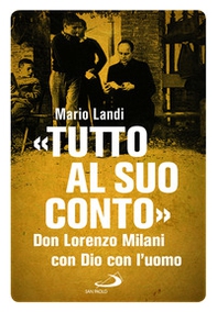 «Tutto al suo conto». Don Lorenzo Milani. Con Dio con l'uomo - Librerie.coop
