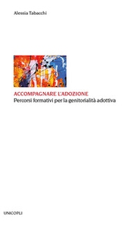 Accompagnare l'adozione. Percorsi formativi per la genitorialità adottiva - Librerie.coop