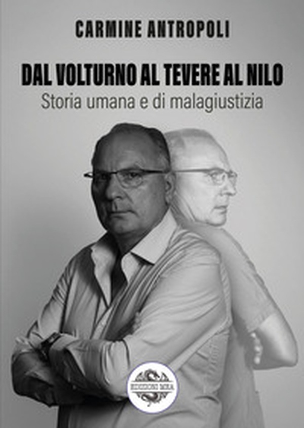 Dal Volturno al Tevere al Nilo. Storia umana e di malagiustizia - Librerie.coop Dal Volturno al Tevere al Nilo. Storia umana e di malagiustizia - Librerie.coop