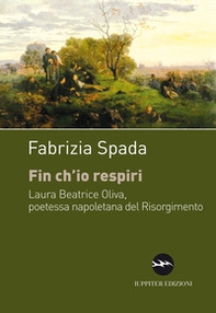 Fin ch'io respiri. Laura Beatrice Oliva, poetessa napoletana del Risorgimento - Librerie.coop