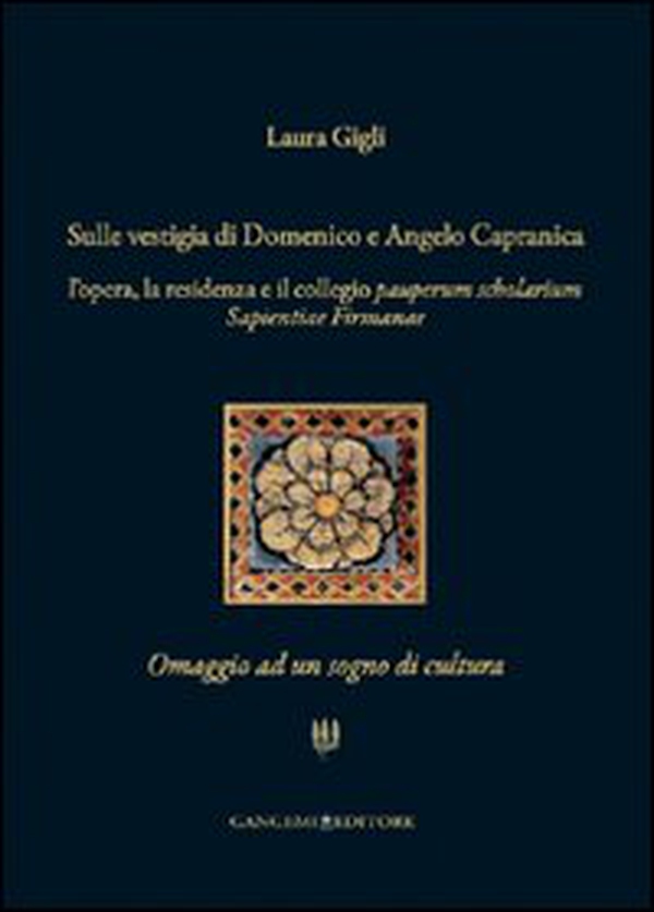 Sulle vestigia di Domenico e Angelo Capranica. L'opera, la residenza e il collegio pauperum scholarium sapientiae firmanae. Omaggio ad un sogno di cultura - Librerie.coop Sulle vestigia di Domenico e Angelo Capranica. L'opera, la residenza e il collegio pauperum scholarium sapientiae firmanae. Omaggio ad un sogno di cultura - Librerie.coop